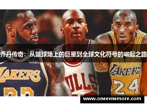 乔丹传奇：从篮球场上的巨星到全球文化符号的崛起之路