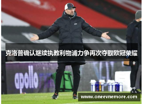 克洛普确认继续执教利物浦力争再次夺取欧冠荣耀