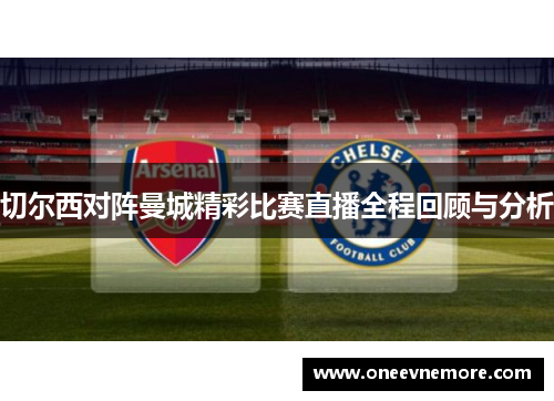 切尔西对阵曼城精彩比赛直播全程回顾与分析