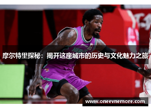 摩尔特里探秘：揭开这座城市的历史与文化魅力之旅