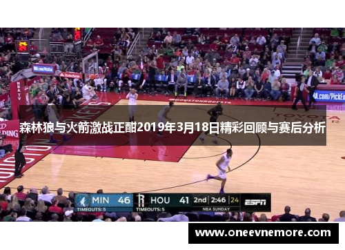 森林狼与火箭激战正酣2019年3月18日精彩回顾与赛后分析